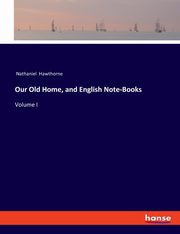 Our Old Home, and English Note-Books, Hawthorne Nathaniel