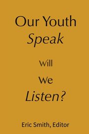 ksiazka tytu: Our Youth Speak, Will We Listen? autor: Smith Eric