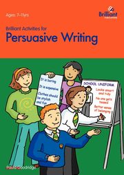 Brilliant Activities for Persuasive Writing - Activities for 7-11 Year Olds, Goodridge P