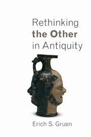 Rethinking the Other in Antiquity, Gruen Erich S.