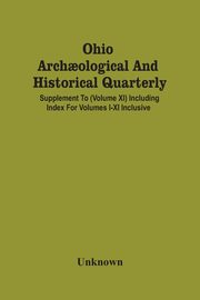 Ohio Arch?ological And Historical Quarterly; Supplement To (Volume Xi) Including Index For Volumes I-Xi Inclusive, Unknown