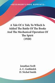 A Tale Of A Tub; To Which Is Added The Battle Of The Books And The Mechanical Operation Of The Spirit (1920), Swift Jonathan