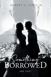 Something Borrowed, Robert O. Lewis Jr.