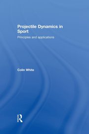 Projectile Dynamics in Sport, White Colin