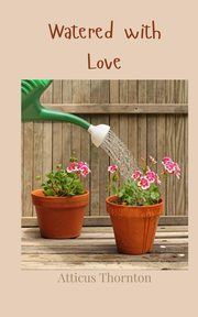 Watered with Love, Thornton Atticus