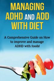 ksiazka tytu: Managing ADHD and ADD with Diet autor: Parkinson James