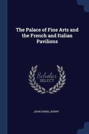 ksiazka tytu: The Palace of Fine Arts and the French and Italian Pavilions autor: Barry John Daniel