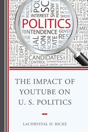 The Impact of YouTube on U.S. Politics, Ricke LaChrystal D.