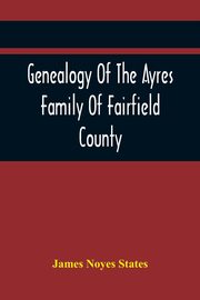 Genealogy Of The Ayres Family Of Fairfield County, Noyes States James