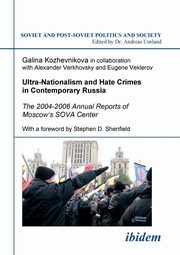 Ultra-Nationalism and Hate Crimes in Contemporary Russia. The 2004-2006 Annual Reports of Moscow's SOVA Center. With a foreword by Stephen D. Shenfield, Kozhevnikova Galina