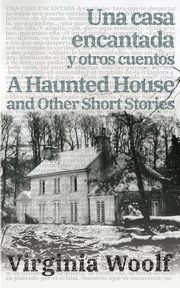 Una casa encantada y otros cuentos - A Haunted House and Other Short Stories, Woolf Virginia