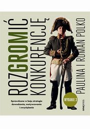 RozGROMi konkurencj. Sprawdzone w boju strategie dowodzenia, motywowania i zwyciania. Wydanie 3, Polko Paulina, Polko Roman