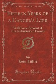 ksiazka tytu: Fifteen Years of a Dancer's Life autor: Fuller Loie