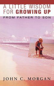 A Little Wisdom for Growing Up, Second and Expanded Edition, Morgan John C.