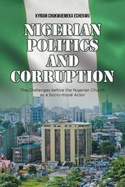 ksiazka tytu: Nigerian Politics and Corruption autor: Echekwu Kyrian Chukwuemeka