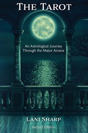 The TAROT An Astrological Journey Through the Major Arcana, Sharp Lani