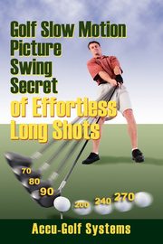 Golf Slow Motion Picture Swing Secrets of Effortless Long Shots, AccuGolf Systems