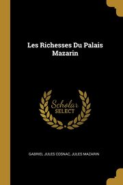 ksiazka tytu: Les Richesses Du Palais Mazarin autor: Cosnac Gabriel Jules