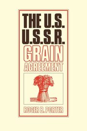 The U.S.-U.S.S.R. Grain Agreement, Porter Roger B.