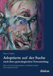 Adoptierte auf der Suche nach ihrer genealogischen Verwurzelung. Motive fr die Kontaktaufnahme zur leiblichen Familie. Eine empirische Studie, Khn Peter