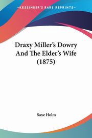 Draxy Miller's Dowry And The Elder's Wife (1875), Holm Saxe