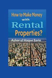 How to Make Money with Rental Properties?, Sario Azhar ul Haque