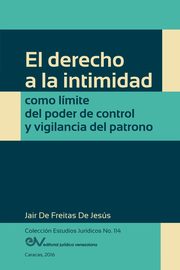 EL DERECHO A LA INTIMIDAD COMO LMITE DEL PODER DE CONTROL Y VIGILANCIA DEL PATRONO, DE FREITAS DE JESS Jair