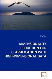 DIMENSIONALITY REDUCTION FOR CLASSIFICATION WITH HIGH-DIMENSIONAL DATA, Tian Siva
