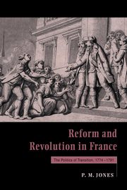 Reform and Revolution in France, Jones P. M.