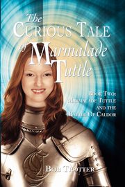The Curious Tale of Marmalade Tuttle - Book Two. Marmalade Tuttle and the Battle of Caldor, Trotter Bob