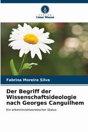 Der Begriff der Wissenschaftsideologie nach Georges Canguilhem, Moreira Silva Fabrina