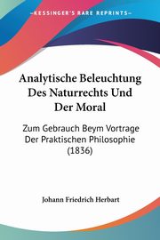 Analytische Beleuchtung Des Naturrechts Und Der Moral, Herbart Johann Friedrich