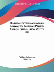 Shakespeare's Venus And Adonis; Lucrece; The Passionate Pilgrim; Sonnets; Pericles, Prince Of Tyre (1905), Shakespeare William