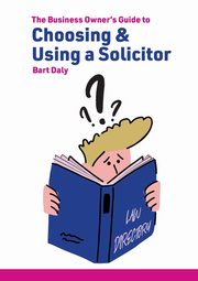 The Business Owner's Guide to Choosing & Using a Solicitor, Daly Bart