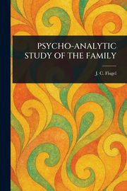 ksiazka tytu: PSYCHO-ANALYTIC STUDY OF THE FAMILY autor: Flugel J. C. (John Carl)