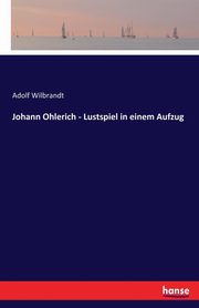 Johann Ohlerich - Lustspiel in einem Aufzug, Wilbrandt Adolf