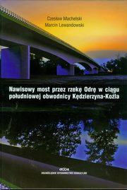 ksiazka tytu: Nawisowy most przez rzek Odr w cigu poudniowej obwodnicy Kdzierzyna-Kola autor: Machelski Czesaw, Lewandowski Marcin