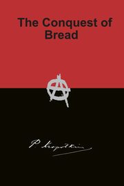 The Conquest of Bread, Kropotkin Peter