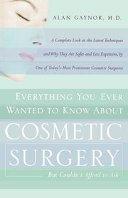 Everything You Ever Wanted to Know About Cosmetic Surgery but Couldn't Afford to Ask, Gaynor Alan