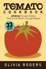 The Tomato Cookbook (2nd Edition), Rogers Olivia