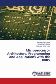 Microprocessor Architecture, Programming and Applications with the 8085, Barbuddhe Vishwajit