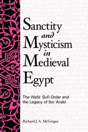 Sanctity and Mysticism in Medieval Egypt, McGregor Richard J. A.