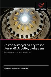 Posta historyczna czy zasb literacki? Arculfo, pielgrzym, Gallo Snchez Vernica