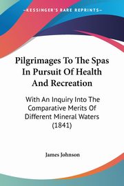 Pilgrimages To The Spas In Pursuit Of Health And Recreation, Johnson James