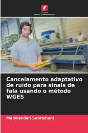 Cancelamento adaptativo de rudo para sinais de fala usando o mtodo WGES, Subramani Manikandan