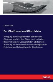 Der Obstfreund und Obstzchter, Fischer Karl