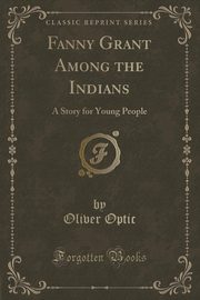 ksiazka tytu: Fanny Grant Among the Indians autor: Optic Oliver