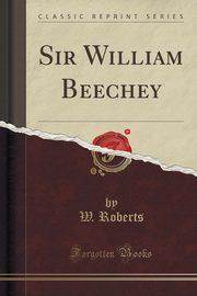 ksiazka tytu: Sir William Beechey (Classic Reprint) autor: Roberts W.