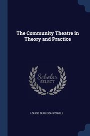 ksiazka tytu: The Community Theatre in Theory and Practice autor: Powell Louise Burleigh