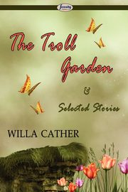 The Troll Garden & Selected Stories, Cather Willa